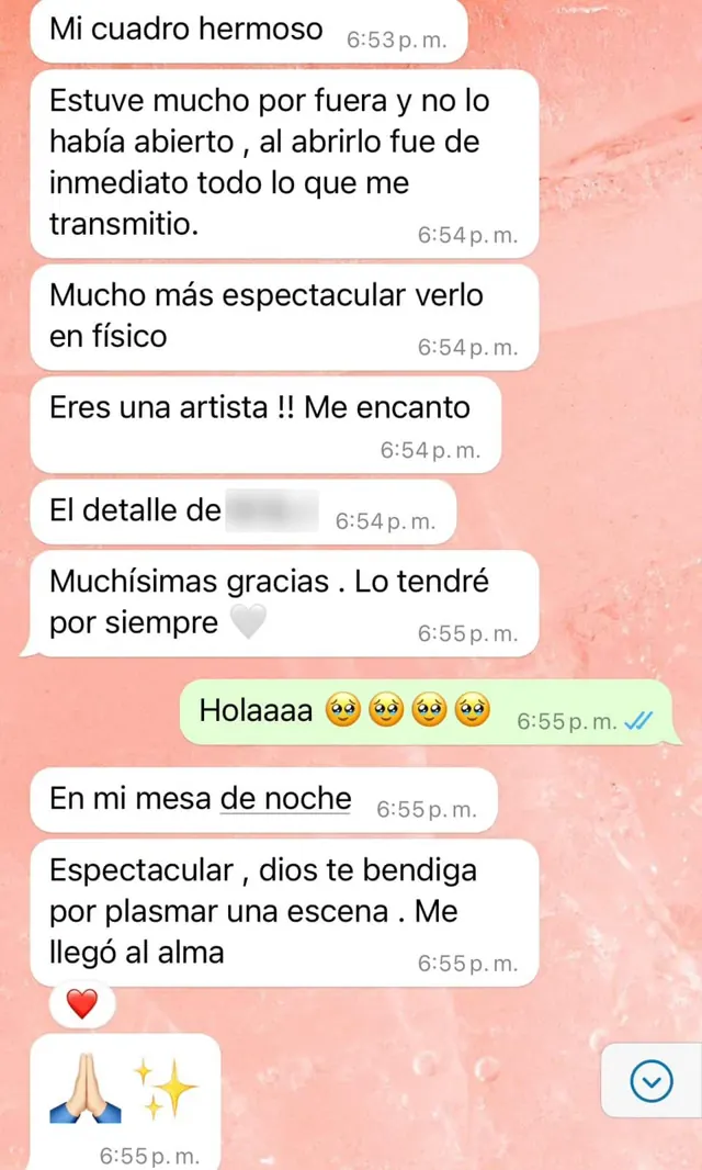 Mensaje de WhatsApp de una clienta: «Mi cuadro hermoso. Al abrirlo fue de inmediato todo lo que me transmitió. Mucho más espectacular verlo en físico. ¡Eres una artista! Me encantó. Muchísimas gracias, lo tendré por siempre. Espectacular, Dios te bendiga por plasmar una escena. Me llegó al alma»